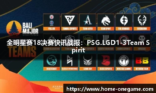 全明星赛18决赛快讯战报：PSG.LGD1-3Team Spirit